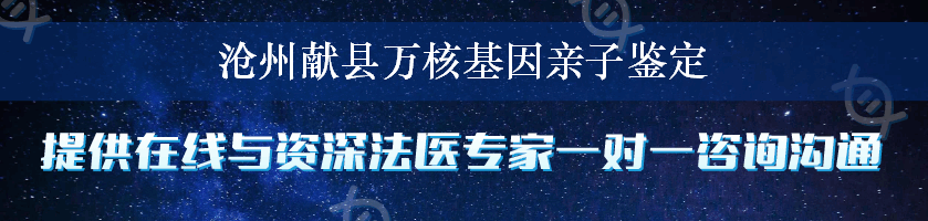 沧州献县万核基因亲子鉴定